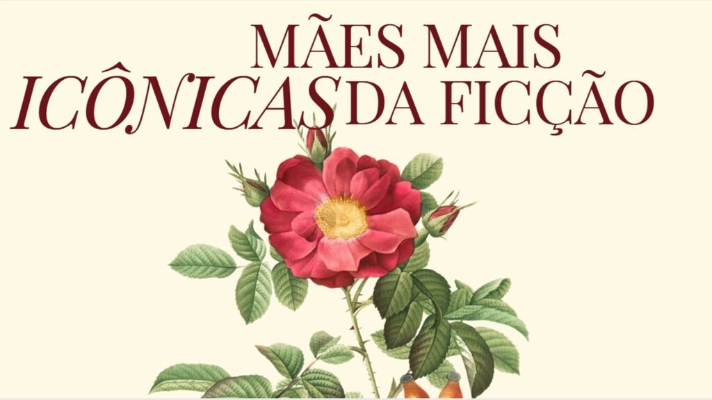 Dia das Mães com as Mães Mais Icônicas da Ficção
