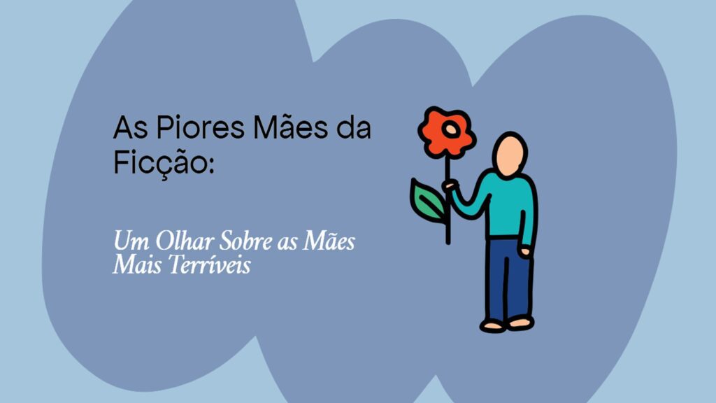 As Piores Mães da Ficção: Um Olhar Sobre as Mães Mais Terríveis